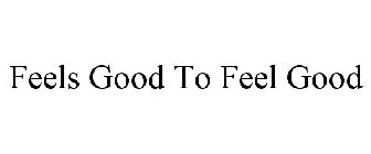 FEELS GOOD TO FEEL GOOD