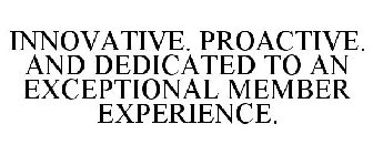 INNOVATIVE. PROACTIVE. AND DEDICATED TO AN EXCEPTIONAL MEMBER EXPERIENCE.