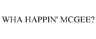 WHA HAPPIN' MCGEE?