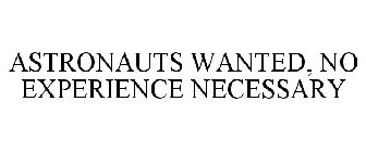 ASTRONAUTS WANTED, NO EXPERIENCE NECESSARY