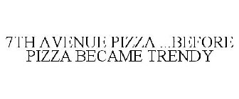 7TH AVENUE PIZZA ...BEFORE PIZZA BECAME TRENDY