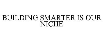 BUILDING SMARTER IS OUR NICHE