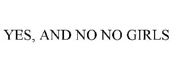 YES, AND NO NO GIRLS