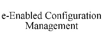 E-ENABLED CONFIGURATION MANAGEMENT