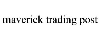 MAVERICK TRADING POST