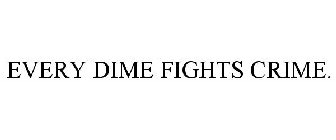 EVERY DIME FIGHTS CRIME.