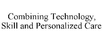 COMBINING TECHNOLOGY, SKILL AND PERSONALIZED CARE