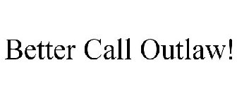 BETTER CALL OUTLAW!