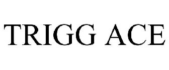 TRIGG ACE