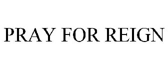 PRAY FOR REIGN