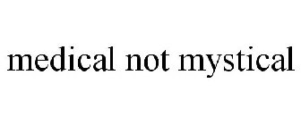 MEDICAL NOT MYSTICAL
