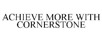 ACHIEVE MORE WITH CORNERSTONE