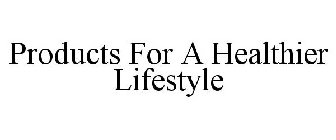 PRODUCTS FOR A HEALTHIER LIFESTYLE