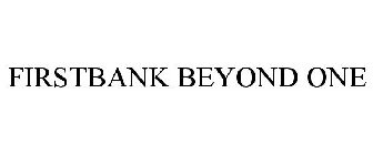FIRSTBANK BEYOND ONE