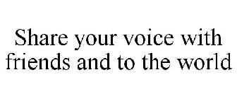 SHARE AND DISCOVER VOICES AROUND THE WORLD