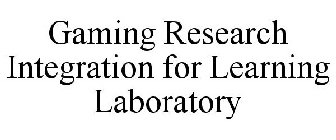 GAMING RESEARCH INTEGRATION FOR LEARNING LABORATORY