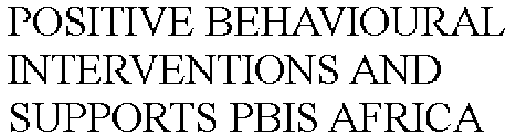 POSITIVE BEHAVIOURAL INTERVENTIONS AND SUPPORTS PBIS AFRICA