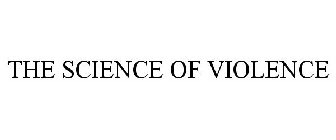 THE SCIENCE OF VIOLENCE