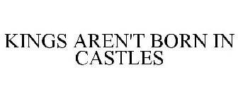 KINGS AREN'T BORN IN CASTLES