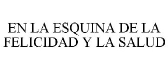 EN LA ESQUINA DE LA FELICIDAD Y LA SALUD
