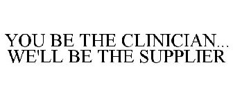YOU BE THE CLINICIAN... WE'LL BE THE SUPPLIER
