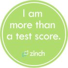 I AM MORE THAN A TEST SCORE. ZINCH