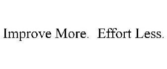 IMPROVE MORE. EFFORT LESS.