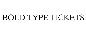 BOLD TYPE TICKETS