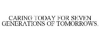 CARING TODAY FOR SEVEN GENERATIONS OF TOMORROWS.