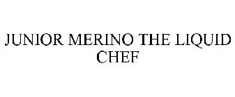 JUNIOR MERINO THE LIQUID CHEF