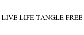 LIVE LIFE TANGLE FREE