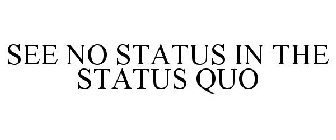 SEE NO STATUS IN THE STATUS QUO