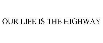 OUR LIFE IS THE HIGHWAY