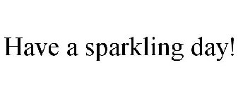 HAVE A SPARKLING DAY!