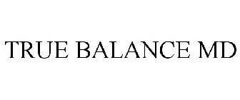 TRUE BALANCE MD