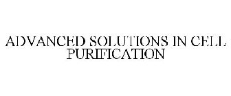 ADVANCED SOLUTIONS IN CELL PURIFICATION