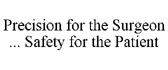 PRECISION FOR THE SURGEON ... SAFETY FOR THE PATIENT