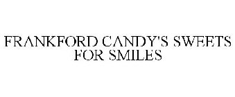 FRANKFORD CANDY'S SWEETS FOR SMILES