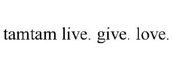 TAMTAM LIVE. GIVE. LOVE.