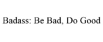 BADASS: BE BAD, DO GOOD