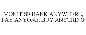 MONITISE BANK ANYWHERE, PAY ANYONE, BUY ANYTHING