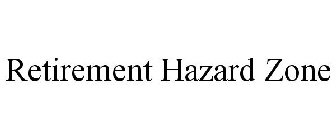 RETIREMENT HAZARD ZONE