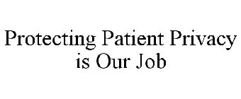 PROTECTING PATIENT PRIVACY IS OUR JOB