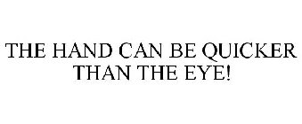 THE HAND CAN BE QUICKER THAN THE EYE!