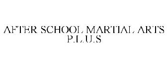 AFTER SCHOOL MARTIAL ARTS P.L.U.S