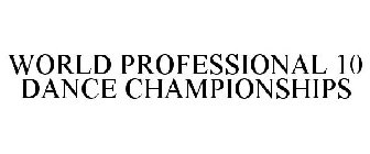 WORLD PROFESSIONAL 10 DANCE CHAMPIONSHIPS