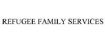 REFUGEE FAMILY SERVICES