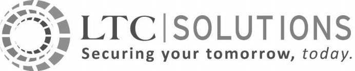 LTC SOLUTIONS SECURING YOUR TOMORROW, TODAY.