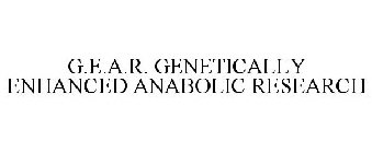 G.E.A.R. GENETICALLY ENHANCED ANABOLIC RESEARCH