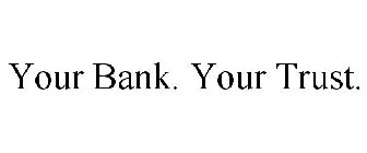 YOUR BANK. YOUR TRUST.